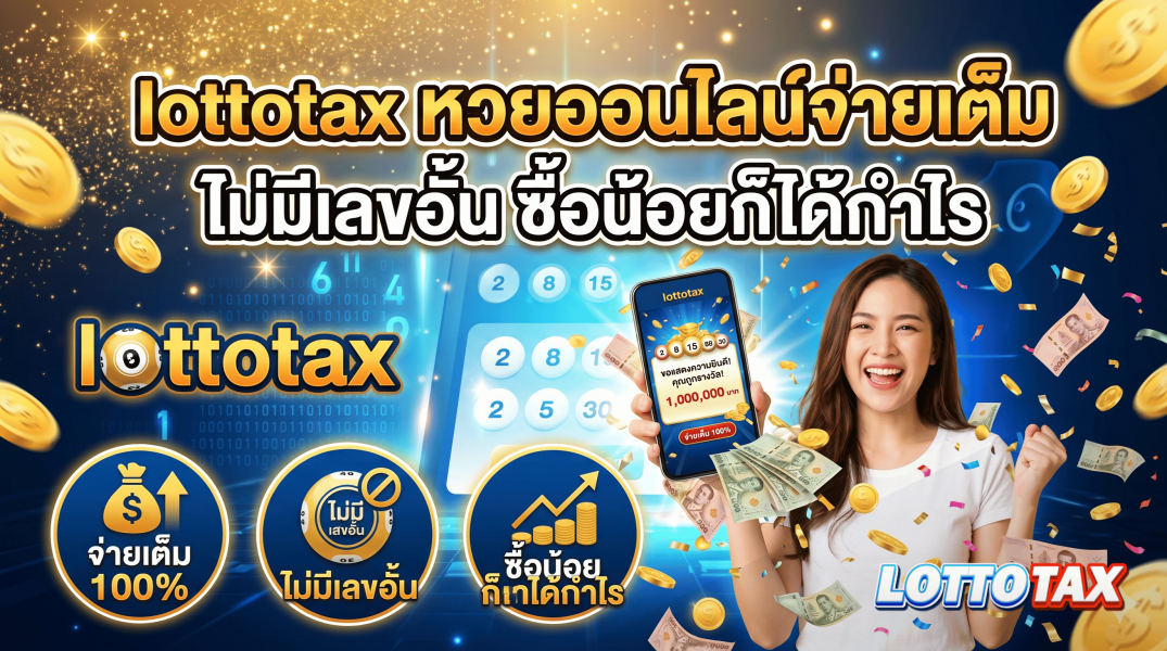 lottotax หวยออนไลน์จ่ายเต็ม ไม่มีเลขอั้น ซื้อน้อยก็ได้กำไร